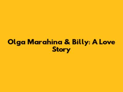 Olga Marahina & Billy: A Love Story