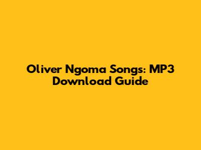Oliver Ngoma Songs: MP3 Download Guide