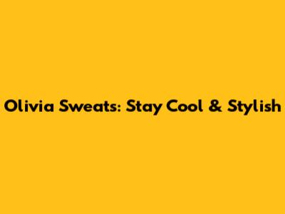 Olivia Sweats: Stay Cool & Stylish