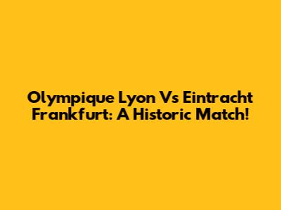 Olympique Lyon Vs Eintracht Frankfurt: A Historic Match!