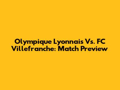 Olympique Lyonnais Vs. FC Villefranche: Match Preview