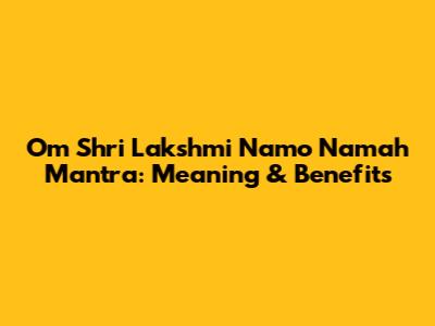 Om Shri Lakshmi Namo Namah Mantra: Meaning & Benefits