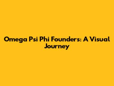 Omega Psi Phi Founders: A Visual Journey