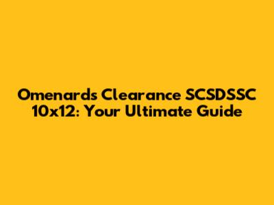 Omenards Clearance SCSDSSC 10x12: Your Ultimate Guide