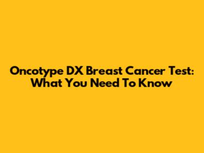 Oncotype DX Breast Cancer Test: What You Need To Know