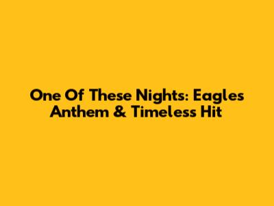 One Of These Nights: Eagles' Anthem & Timeless Hit