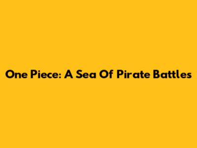 One Piece: A Sea Of Pirate Battles