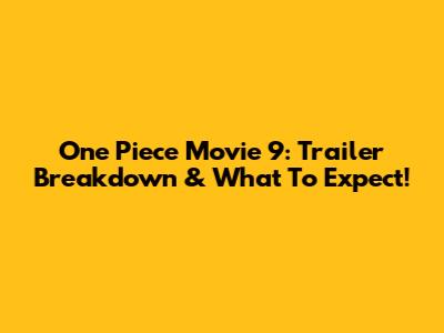 One Piece Movie 9: Trailer Breakdown & What To Expect!