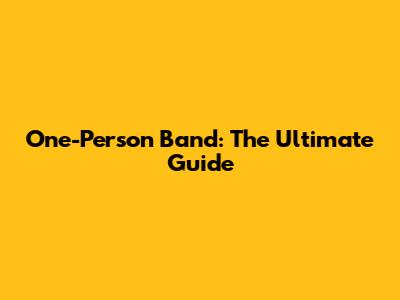 One-Person Band: The Ultimate Guide
