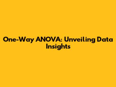 One-Way ANOVA: Unveiling Data Insights