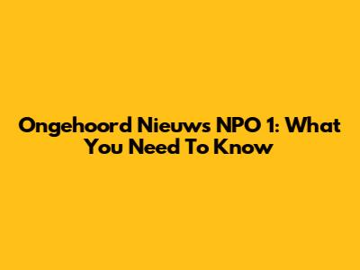 Ongehoord Nieuws NPO 1: What You Need To Know