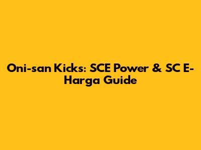 Oni-san Kicks: SCE Power & SC E-Harga Guide