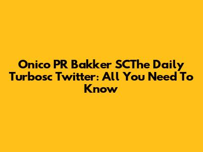 Onico PR Bakker SCThe Daily Turbosc Twitter: All You Need To Know