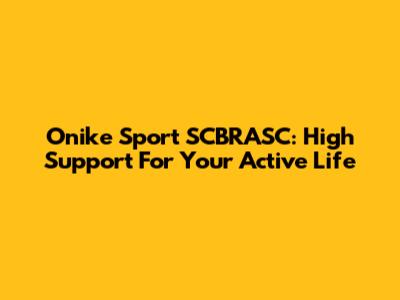 Onike Sport SCBRASC: High Support For Your Active Life