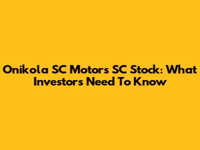 Onikola SC Motors SC Stock: What Investors Need To Know