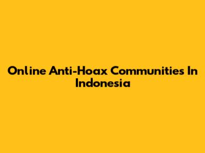 Online Anti-Hoax Communities In Indonesia
