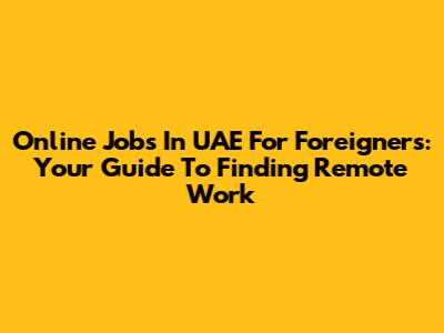 Online Jobs In UAE For Foreigners: Your Guide To Finding Remote Work