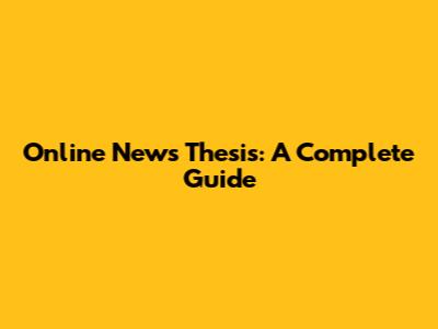 Online News Thesis: A Complete Guide