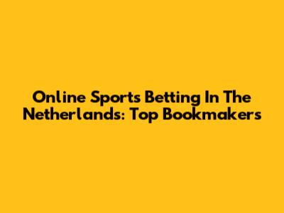 Online Sports Betting In The Netherlands: Top Bookmakers