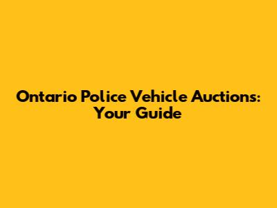 Ontario Police Vehicle Auctions: Your Guide