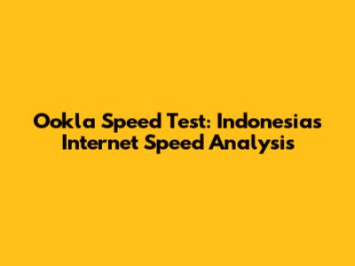 Ookla Speed Test: Indonesia's Internet Speed Analysis