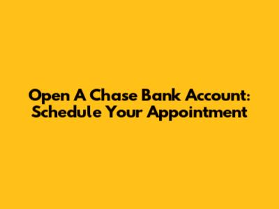 Open A Chase Bank Account: Schedule Your Appointment