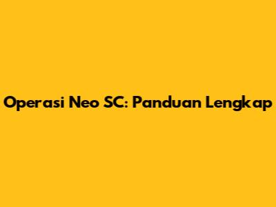 Operasi Neo SC: Panduan Lengkap
