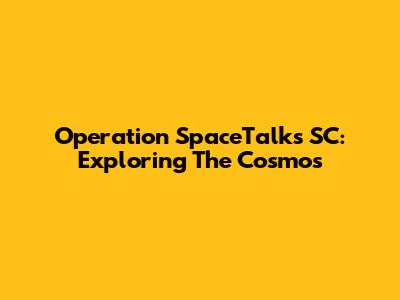 Operation SpaceTalks SC: Exploring The Cosmos