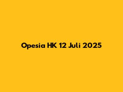 Opesia HK 12 Juli 2025