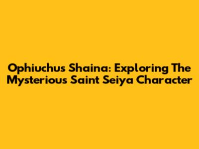 Ophiuchus Shaina: Exploring The Mysterious Saint Seiya Character