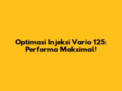 Optimasi Injeksi Vario 125: Performa Maksimal!