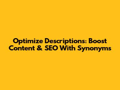 Optimize Descriptions: Boost Content & SEO With Synonyms
