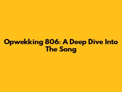 Opwekking 806: A Deep Dive Into The Song