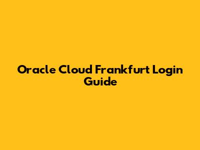 Oracle Cloud Frankfurt Login Guide