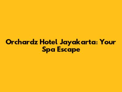 Orchardz Hotel Jayakarta: Your Spa Escape