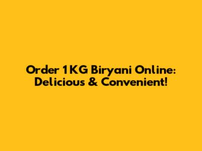 Order 1 KG Biryani Online: Delicious & Convenient!