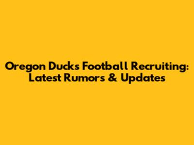 Oregon Ducks Football Recruiting: Latest Rumors & Updates