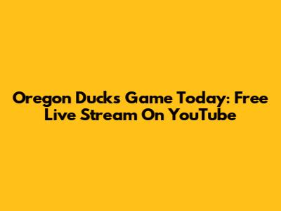 Oregon Ducks Game Today: Free Live Stream On YouTube