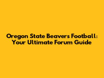 Oregon State Beavers Football: Your Ultimate Forum Guide