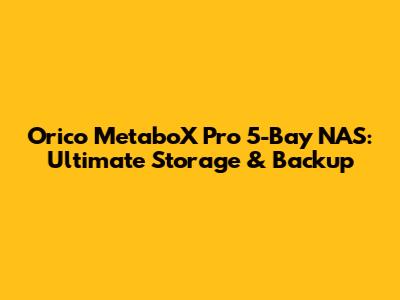 Orico MetaboX Pro 5-Bay NAS: Ultimate Storage & Backup