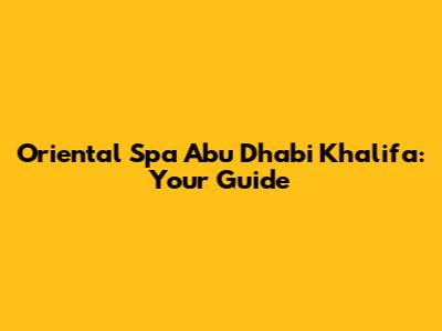 Oriental Spa Abu Dhabi Khalifa: Your Guide