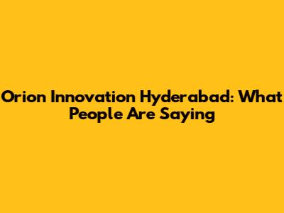 Orion Innovation Hyderabad: What People Are Saying