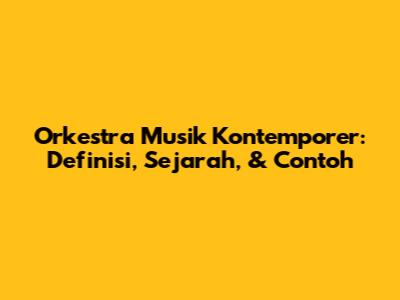 Orkestra Musik Kontemporer: Definisi, Sejarah, & Contoh