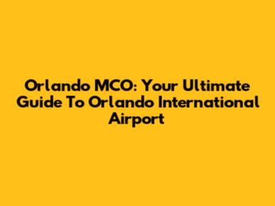 Orlando MCO: Your Ultimate Guide To Orlando International Airport