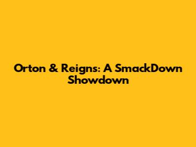 Orton & Reigns: A SmackDown Showdown