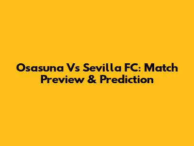 Osasuna Vs Sevilla FC: Match Preview & Prediction