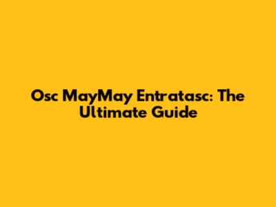 Osc MayMay Entratasc: The Ultimate Guide