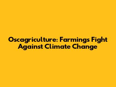 Oscagriculture: Farming's Fight Against Climate Change