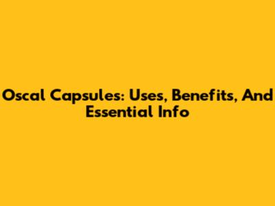 Oscal Capsules: Uses, Benefits, And Essential Info