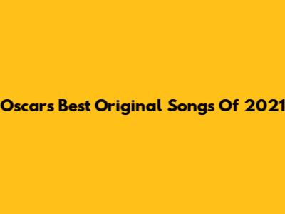 Oscar's Best Original Songs Of 2021
